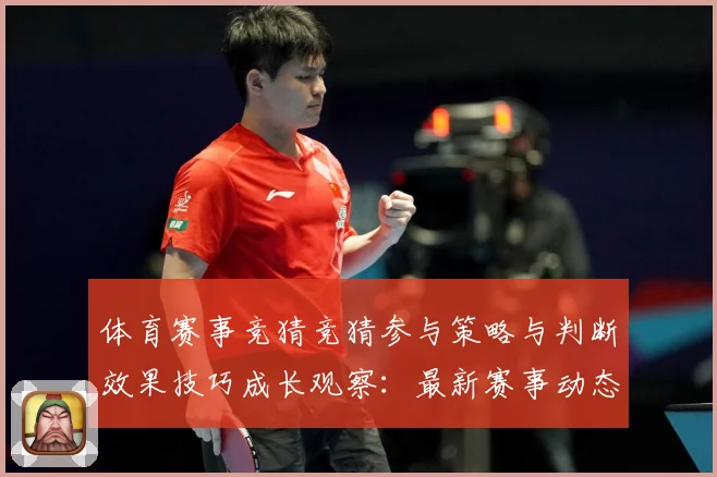 体育赛事竞猜竞猜参与策略与判断效果技巧成长观察：最新赛事动态与深度分析